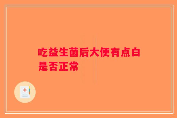 吃益生菌后大便有点白是否正常