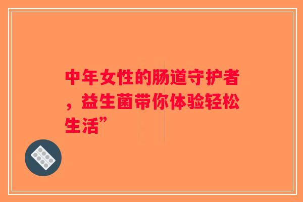 中年女性的肠道守护者，益生菌带你体验轻松生活”