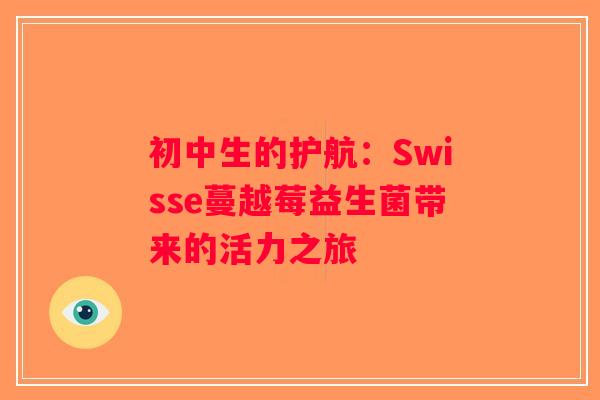 初中生的护航：Swisse蔓越莓益生菌带来的活力之旅