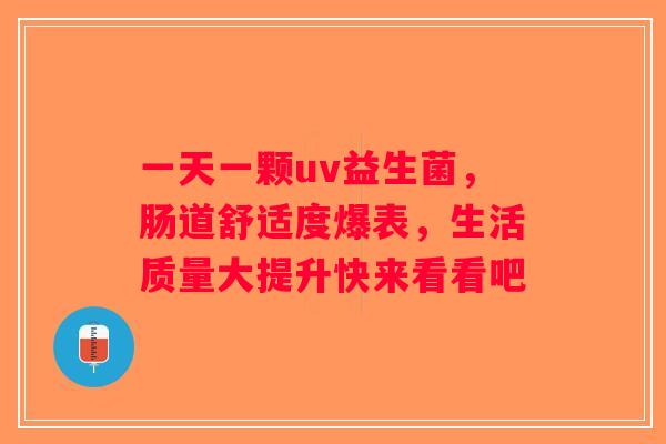 一天一颗uv益生菌，肠道舒适度爆表，生活质量大提升快来看看吧