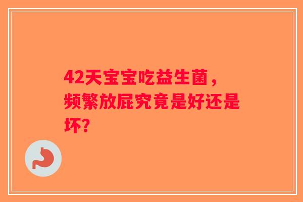 42天宝宝吃益生菌，频繁放屁究竟是好还是坏？