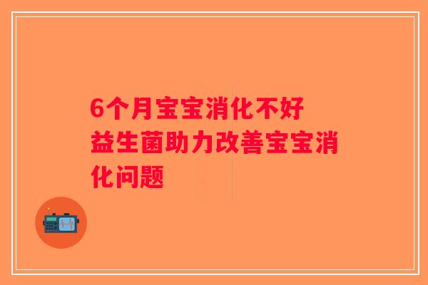 6个月宝宝消化不好 益生菌助力改善宝宝消化问题