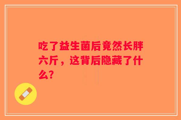 吃了益生菌后竟然长胖六斤，这背后隐藏了什么？