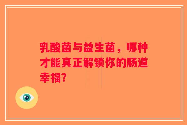 乳酸菌与益生菌，哪种才能真正解锁你的肠道幸福？