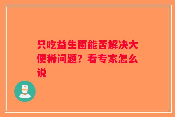 只吃益生菌能否解决大便稀问题？看专家怎么说
