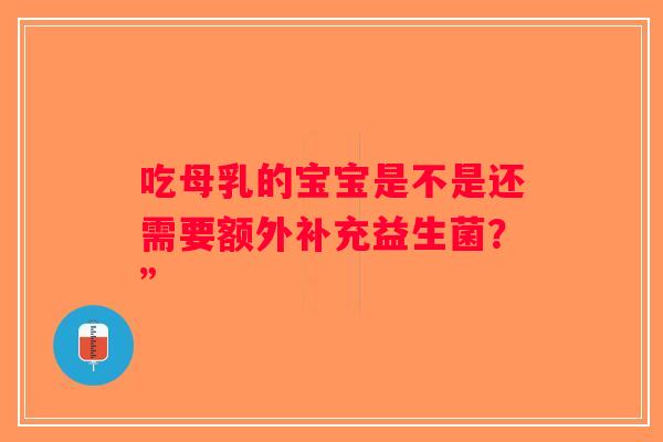 吃母乳的宝宝是不是还需要额外补充益生菌？”