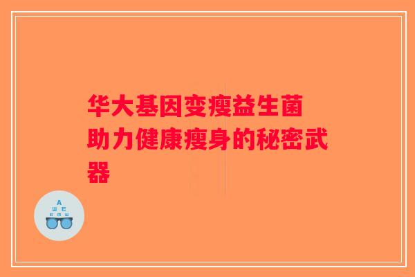 华大基因变瘦益生菌 助力健康瘦身的秘密武器