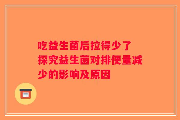 吃益生菌后拉得少了 探究益生菌对排便量减少的影响及原因
