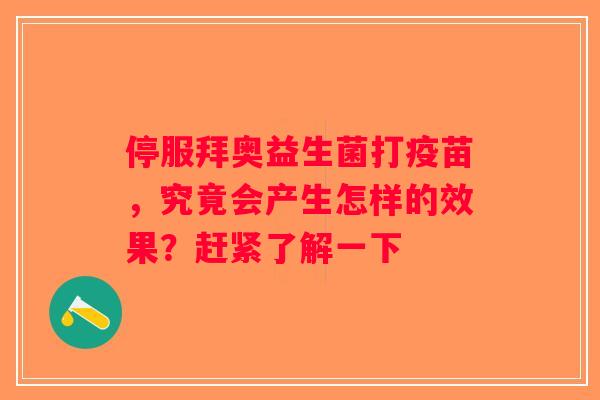 停服拜奥益生菌打疫苗，究竟会产生怎样的效果？赶紧了解一下