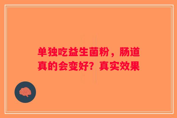 单独吃益生菌粉，肠道真的会变好？真实效果