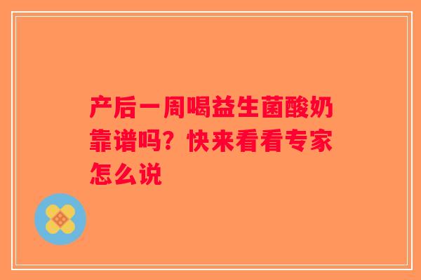 产后一周喝益生菌酸奶靠谱吗？快来看看专家怎么说