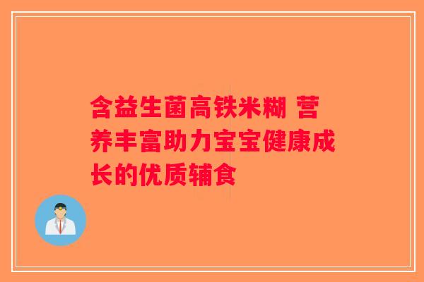 含益生菌高铁米糊 营养丰富助力宝宝健康成长的优质辅食