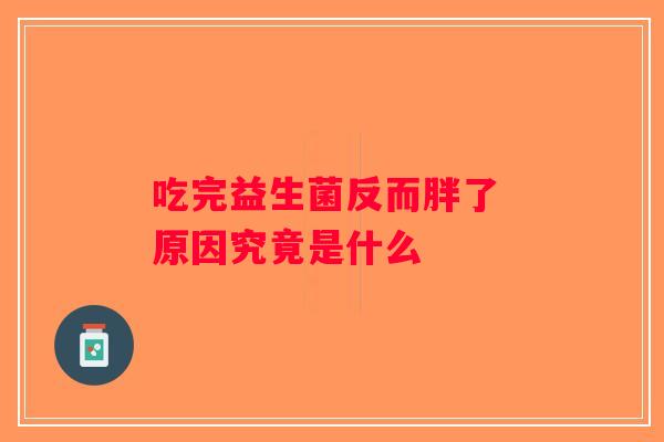 吃完益生菌反而胖了 原因究竟是什么