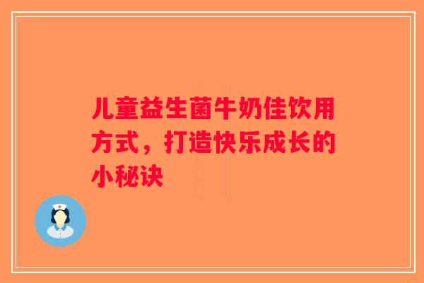 儿童益生菌牛奶佳饮用方式，打造快乐成长的小秘诀