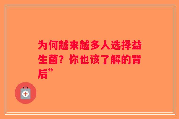 为何越来越多人选择益生菌？你也该了解的背后”