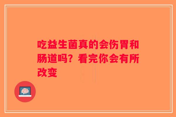 吃益生菌真的会伤胃和肠道吗？看完你会有所改变