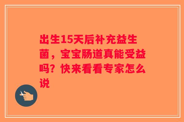 出生15天后补充益生菌，宝宝肠道真能受益吗？快来看看专家怎么说