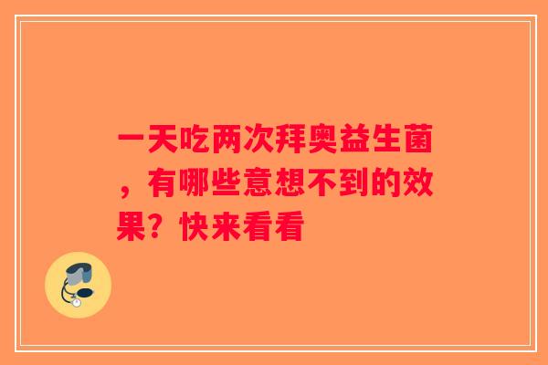 一天吃两次拜奥益生菌，有哪些意想不到的效果？快来看看