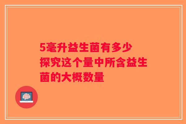 5毫升益生菌有多少 探究这个量中所含益生菌的大概数量