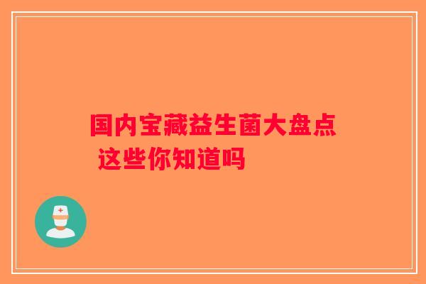国内宝藏益生菌大盘点 这些你知道吗
