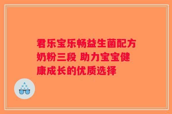 君乐宝乐畅益生菌配方奶粉三段 助力宝宝健康成长的优质选择