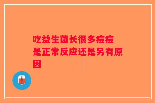 吃益生菌长很多痘痘 是正常反应还是另有原因