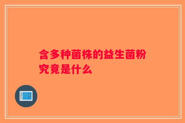 含多种菌株的益生菌粉究竟是什么