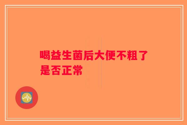 喝益生菌后大便不粗了是否正常
