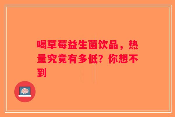 喝草莓益生菌饮品，热量究竟有多低？你想不到