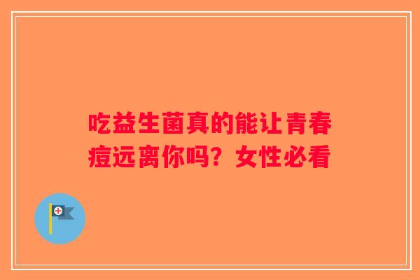 吃益生菌真的能让青春痘远离你吗？女性必看
