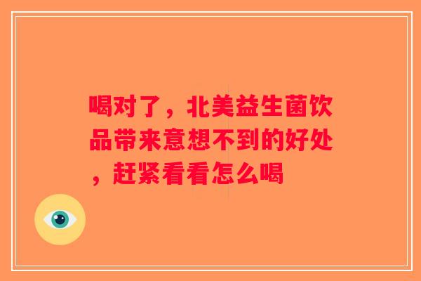 喝对了，北美益生菌饮品带来意想不到的好处，赶紧看看怎么喝