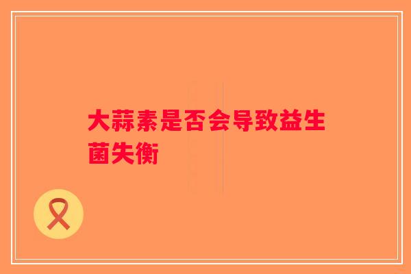 大蒜素是否会导致益生菌失衡