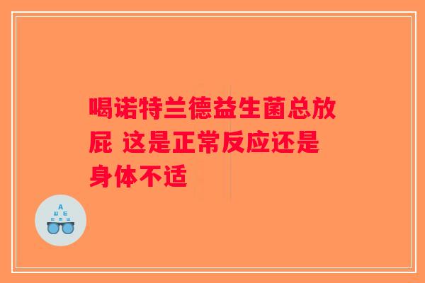 喝诺特兰德益生菌总放屁 这是正常反应还是身体不适