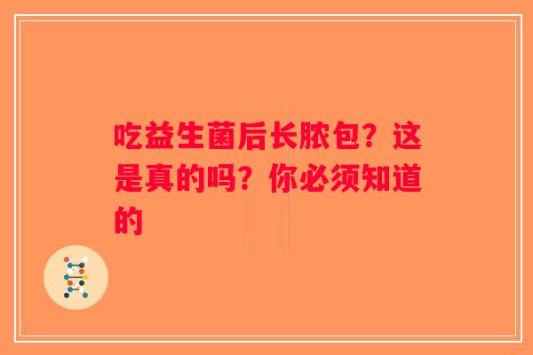 吃益生菌后长脓包？这是真的吗？你必须知道的