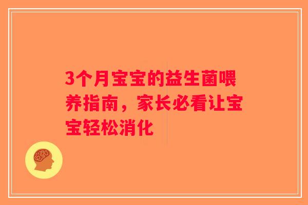 3个月宝宝的益生菌喂养指南，家长必看让宝宝轻松消化