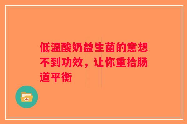 低温酸奶益生菌的意想不到功效，让你重拾肠道平衡