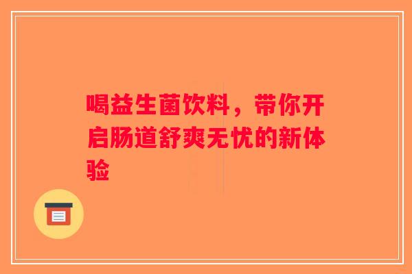 喝益生菌饮料，带你开启肠道舒爽无忧的新体验