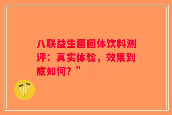 八联益生菌固体饮料测评：真实体验，效果到底如何？”