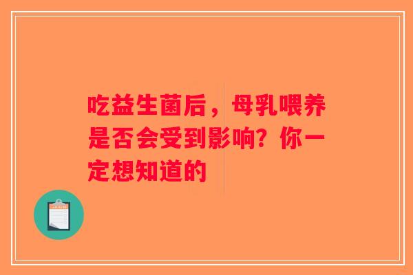 吃益生菌后，母乳喂养是否会受到影响？你一定想知道的
