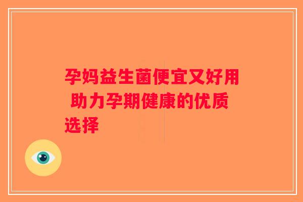 孕妈益生菌便宜又好用 助力孕期健康的优质选择