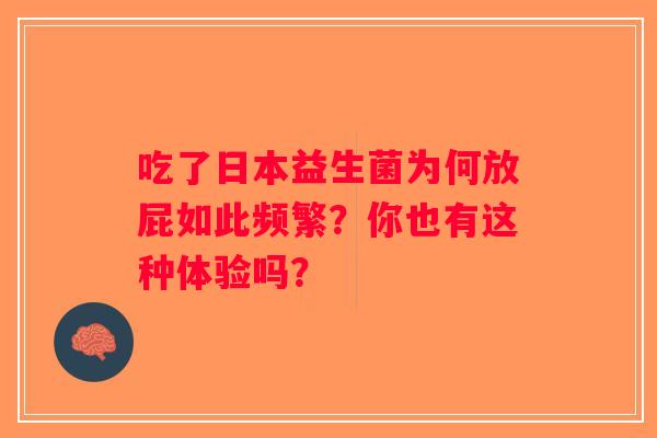 吃了日本益生菌为何放屁如此频繁？你也有这种体验吗？