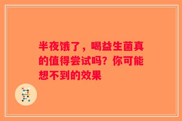 半夜饿了，喝益生菌真的值得尝试吗？你可能想不到的效果