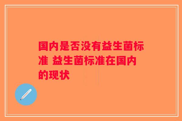 国内是否没有益生菌标准 益生菌标准在国内的现状
