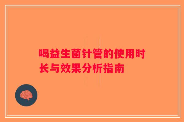 喝益生菌针管的使用时长与效果分析指南
