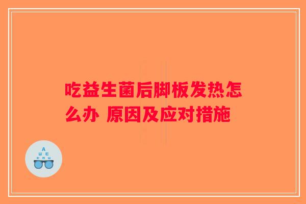 吃益生菌后脚板发热怎么办 原因及应对措施