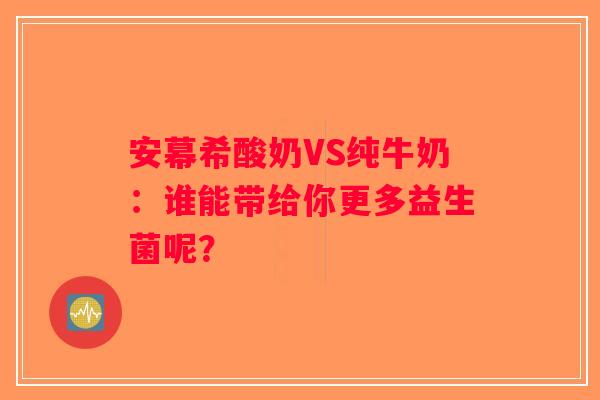 安幕希酸奶VS纯牛奶：谁能带给你更多益生菌呢？