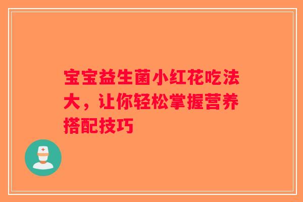 宝宝益生菌小红花吃法大，让你轻松掌握营养搭配技巧