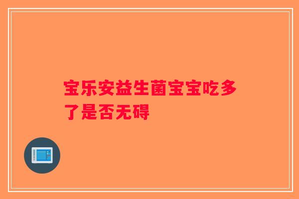 宝乐安益生菌宝宝吃多了是否无碍