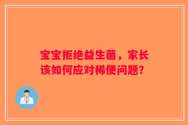 宝宝拒绝益生菌，家长该如何应对稀便问题？