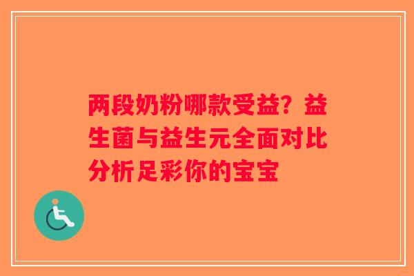 两段奶粉哪款受益？益生菌与益生元全面对比分析足彩你的宝宝